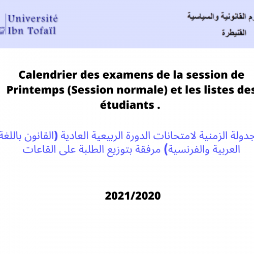 Calendrier des examens de la session de Printemps (Session normale) et les listes des étudiants . الجدولة الزمنية لامتحانات الدورة الربيعية العادية (القانون باللغة العربية والفرنسية) مرفقة بتوزيع الطلبة على القاعات 2021/2020
