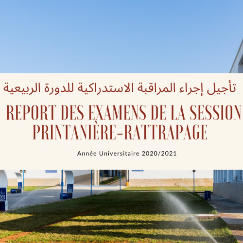 Avis relatif au report des examens de la session printanière-rattrapage au titre de l’année universitaire 2020/2021 . إعلان تأجيل إجراء المراقبة الاستدراكية للدورة الربيعية 2021/2020