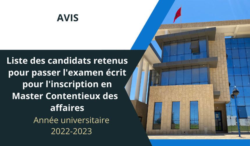 Liste des candidats retenus pour passer l’examen écrit pour l’inscription en Master Contentieux des  affaires au titre de l’année universitaire 2022-2023