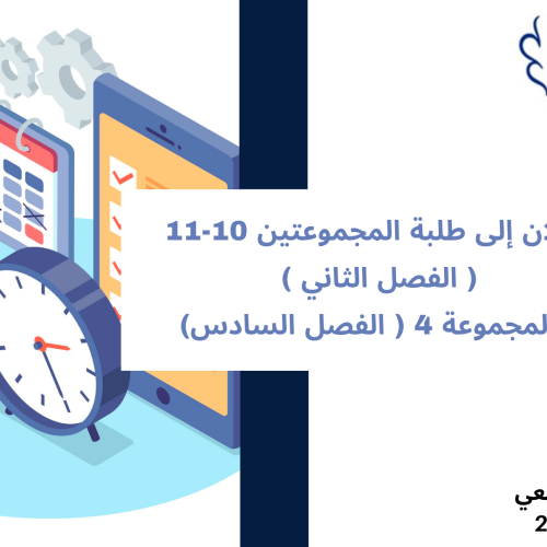 إعلان إلى طلبة طلبة المجموعتين 10-11( الفصل الثاني ) والمجموعة 4 ( الفصل السادس)