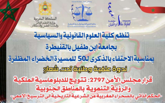 اعلان عن تنظيم ندوة وطنية علمية بمناسبة الذكرى الخمسين للمسيرة الخضراء المظفرة، بعنوان: قرار مجلس الأمن رقم 2797: تتويج للدبلوماسية الملكية والرؤية التنموية بالأقاليم الجنوبية اعلان عن تنظيم ندوة وطنية علمية بمناسبة الذكرى الخمسين للمسيرة الخضراء المظفرة، بعنوان: قرار مجلس الأمن رقم 2797: تتويج للدبلوماسية الملكية والرؤية التنموية بالأقاليم الجنوبية