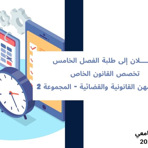 إعلان إلى طلبة الفصل الخامس– تخصص القانون الخاص– مسار المهن القانونية والقضائية – المجموعة 2 – وحدة مهنيو القانون والقضاة