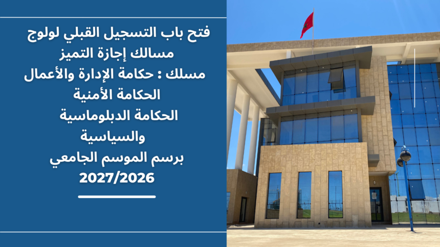 إعلان عن فتح باب التسجيل القبلي لولوج مسالك إجازة التميز(مسلك : حكامة الإدارة والأعمال/ الحكامة الأمنية/ الحكامة الدبلوماسية والسياسية)  برسم الموسم الجامعي 2027/2026