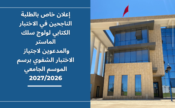 إعلان خاص بالطلبة الناجحين في الاختبار الكتابي لولوج سلك الماستر والمدعوين لاجتياز الاختبار الشفوي (التوقيت العادي والتوقيت الميسر) برسم الموسم الجامعي 2027/2026