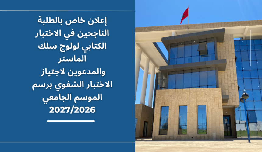إعلان خاص بالطلبة الناجحين في الاختبار الكتابي لولوج سلك الماستر والمدعوين لاجتياز الاختبار الشفوي (التوقيت العادي والتوقيت الميسر) برسم الموسم الجامعي 2027/2026 إعلان خاص بالطلبة الناجحين في الاختبار الكتابي لولوج سلك الماستر والمدعوين لاجتياز الاختبار الشفوي (التوقيت العادي والتوقيت الميسر) برسم الموسم الجامعي 2027/2026