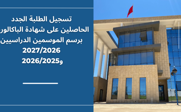 إعلان خاص بتسجيل الطلبة الجدد الحاصلين على شهادة الباكالوريا برسم الموسمين الدراسيين 2027/2026 و2026/2025
